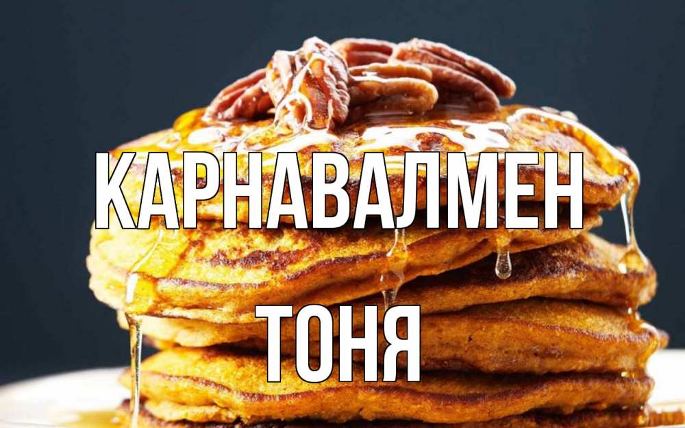 Күн сайын ашық хат с именем, Тоня Карнавалмен блины Онлайн тегін жүктеп алу тілектері бар керемет карта 