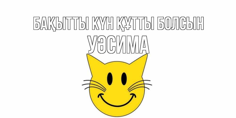 Күн сайын ашық хат с именем, УӘСИМА Бақытты күн құтты болсын кот, улыбка Онлайн тегін жүктеп алу тілектері бар керемет карта 