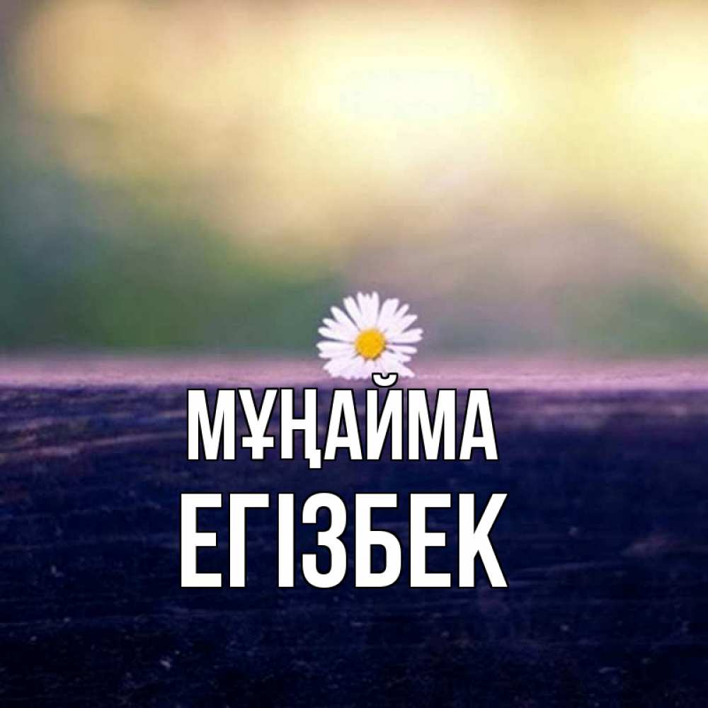 Күн сайын ашық хат с именем, Егізбек Мұңайма красота Онлайн тегін жүктеп алу тілектері бар керемет карта 