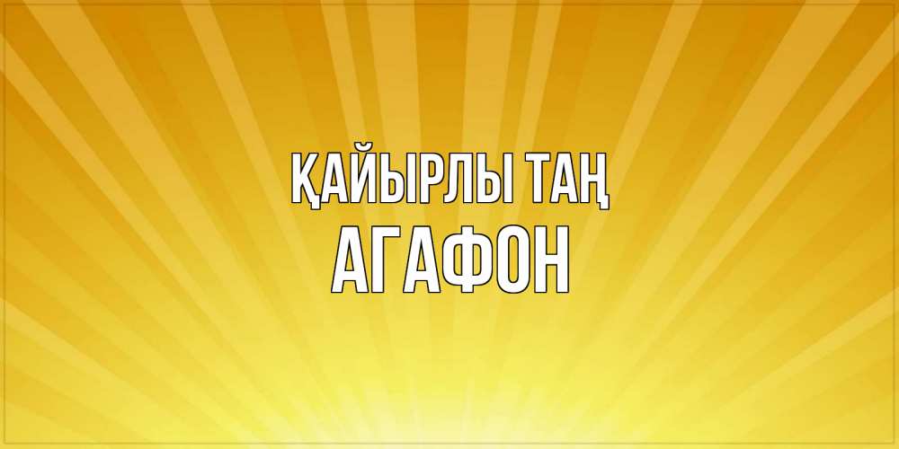 Күн сайын ашық хат с именем, Агафон Қайырлы таң пожелания доброго утра Онлайн тегін жүктеп алу тілектері бар керемет карта 