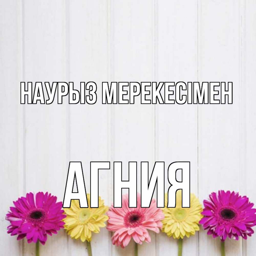 Күн сайын ашық хат с именем, Агния Наурыз мерекесімен женщинам 1 Онлайн тегін жүктеп алу тілектері бар керемет карта 