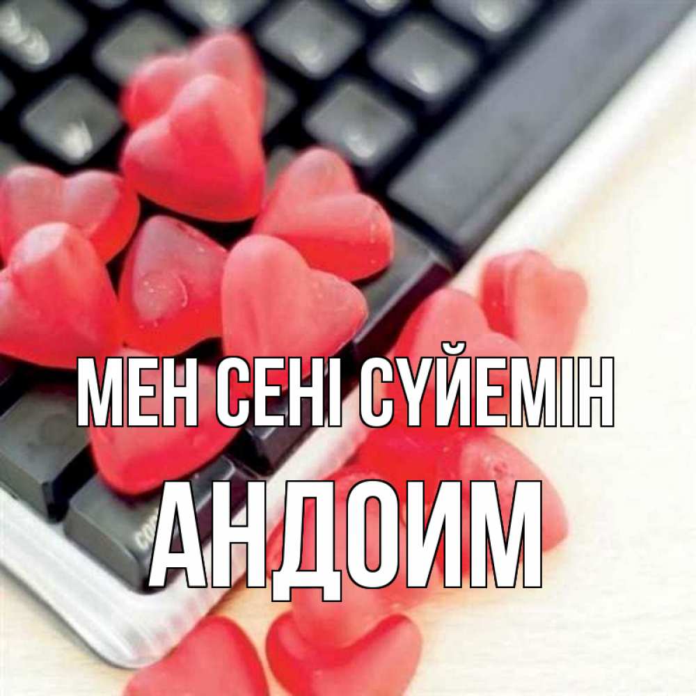 Күн сайын ашық хат с именем, Андоим Мен сені сүйемін конфеты в виде сердец Онлайн тегін жүктеп алу тілектері бар керемет карта 