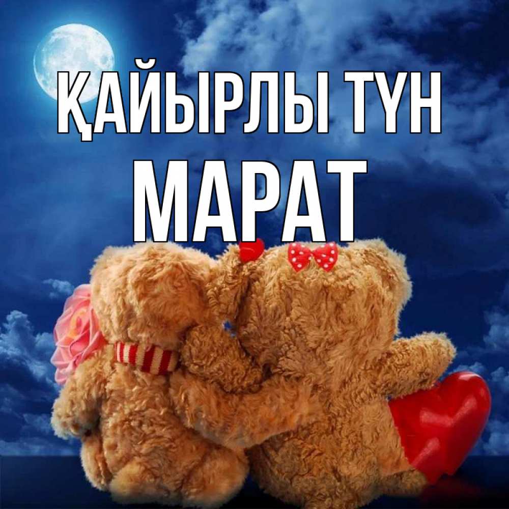 Күн сайын ашық хат с именем, МАРАТ Қайырлы түн плюшевые Онлайн тегін жүктеп алу тілектері бар керемет карта 