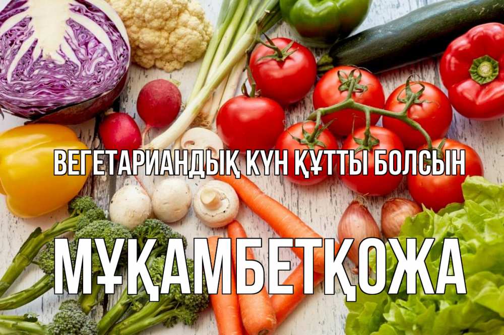 Күн сайын ашық хат с именем, Мұқамбетқожа Вегетариандық күн құтты болсын день вегана Онлайн тегін жүктеп алу тілектері бар керемет карта 