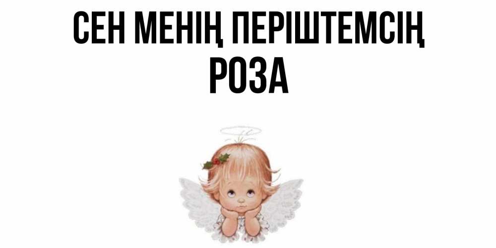 Күн сайын ашық хат с именем, РОЗА Сен менің періштемсің ангел Онлайн тегін жүктеп алу тілектері бар керемет карта 