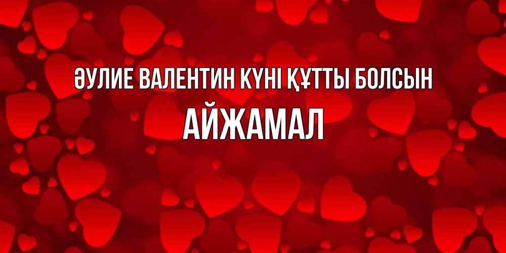 Күн сайын ашық хат с именем, АЙЖАМАЛ Әулие Валентин күні құтты болсын новые бесплатные открытки на 14 февраля, день всех влюбленных Онлайн тегін жүктеп алу тілектері бар керемет карта 