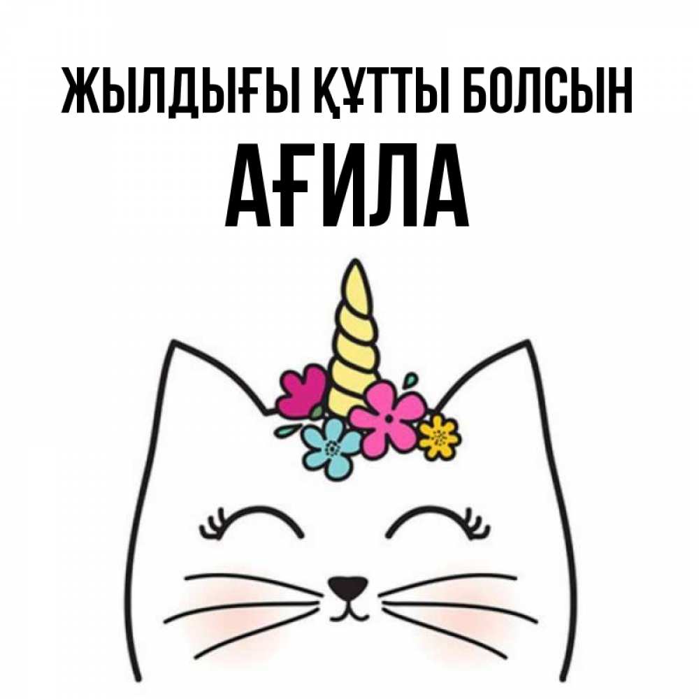 Күн сайын ашық хат с именем, АҒИЛА Жылдығы құтты болсын милый кот с одним рожком Онлайн тегін жүктеп алу тілектері бар керемет карта 