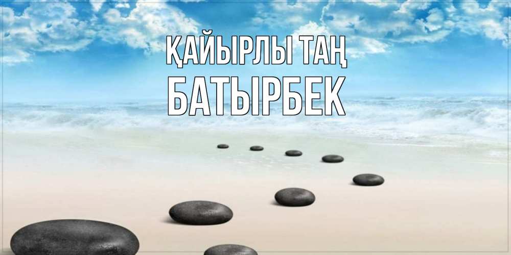 Күн сайын ашық хат с именем, Батырбек Қайырлы таң море небо и песок Онлайн тегін жүктеп алу тілектері бар керемет карта 