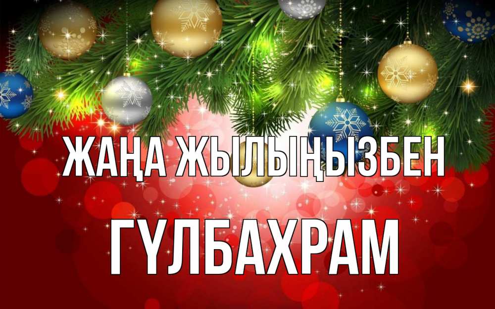 Күн сайын ашық хат с именем, ГҮЛБАХРАМ Жаңа жылыңызбен новый год Онлайн тегін жүктеп алу тілектері бар керемет карта 