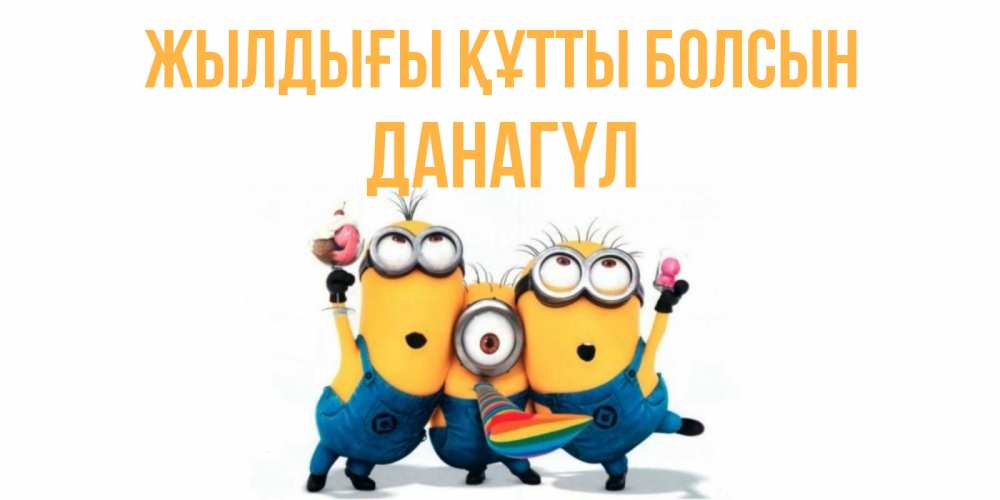 Күн сайын ашық хат с именем, ДАНАГҮЛ Жылдығы құтты болсын миньоны Онлайн тегін жүктеп алу тілектері бар керемет карта 