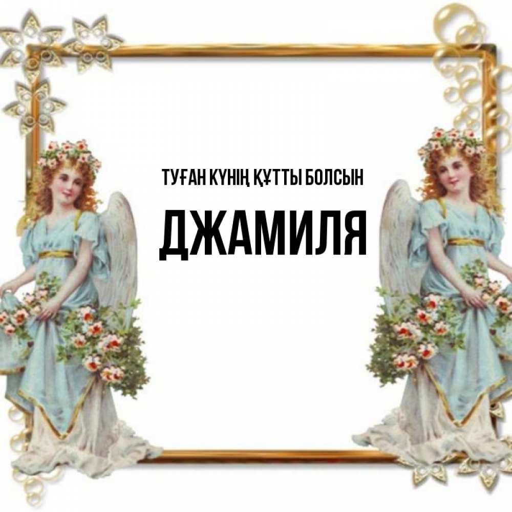 Күн сайын ашық хат с именем, Джамиля Туған күнің құтты болсын рамочка из золота и ангелы Онлайн тегін жүктеп алу тілектері бар керемет карта 