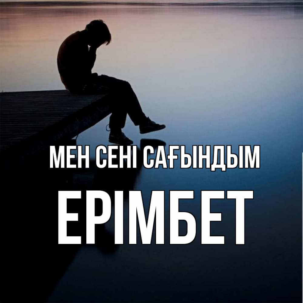 Күн сайын ашық хат с именем, Ерімбет Мен сені сағындым печаль Онлайн тегін жүктеп алу тілектері бар керемет карта 