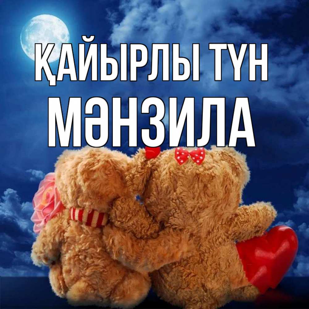Күн сайын ашық хат с именем, МӘНЗИЛА Қайырлы түн плюшевые Онлайн тегін жүктеп алу тілектері бар керемет карта 