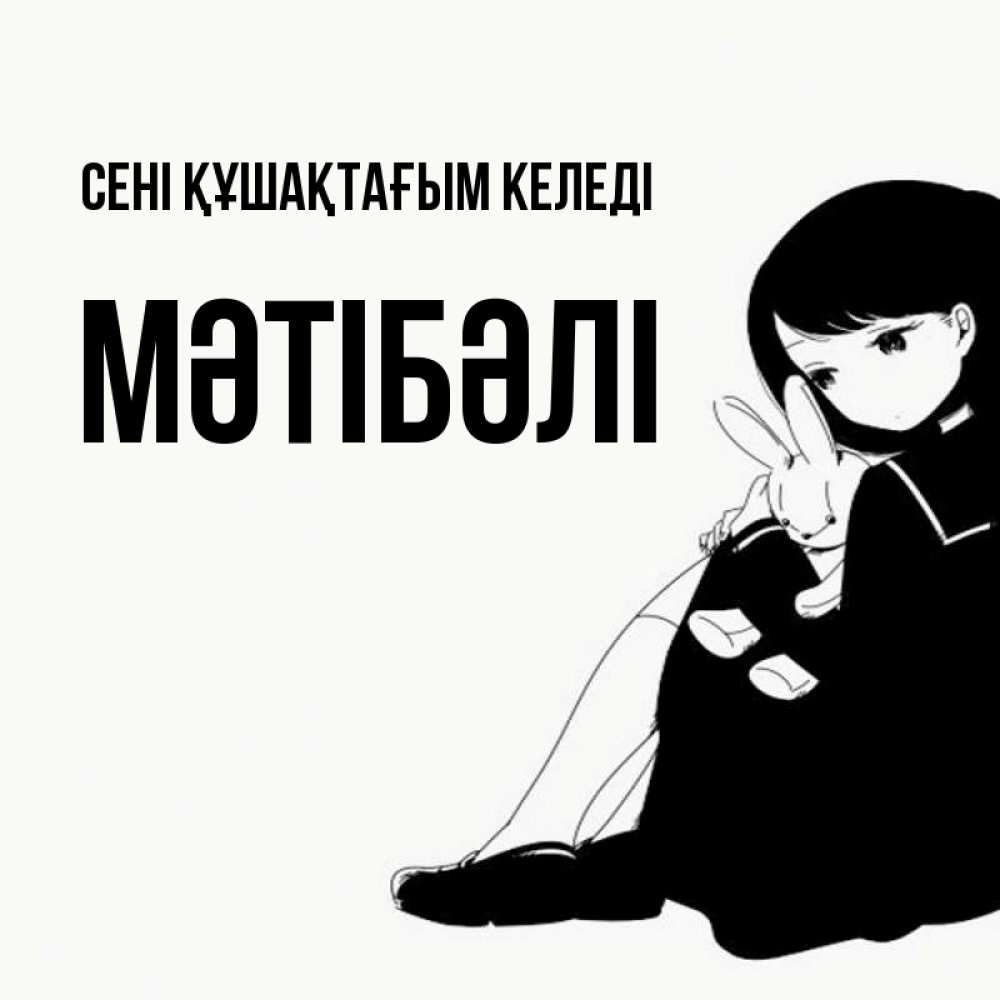Күн сайын ашық хат с именем, МӘТІБӘЛІ сені құшақтағым келеді чернобелая картнка Онлайн тегін жүктеп алу тілектері бар керемет карта 