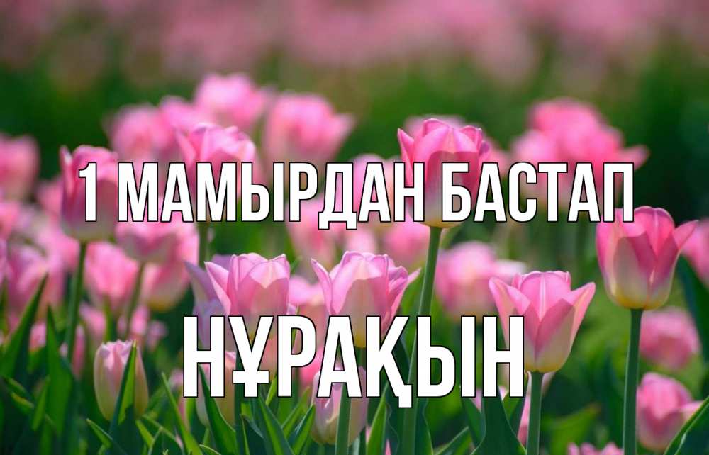Күн сайын ашық хат с именем, НҰРАҚЫН 1 мамырдан бастап С 1 мая Онлайн тегін жүктеп алу тілектері бар керемет карта 