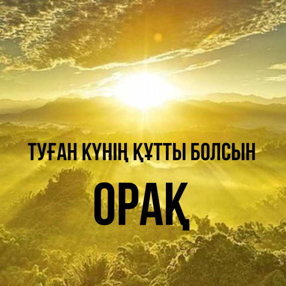 Күн сайын ашық хат с именем, ОРАҚ Туған күнің құтты болсын леса и небо в желтом Онлайн тегін жүктеп алу тілектері бар керемет карта 