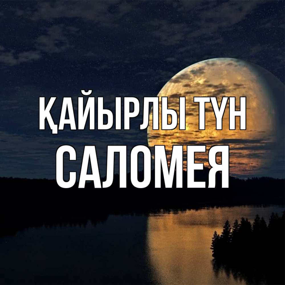 Күн сайын ашық хат с именем, Саломея Қайырлы түн речка Онлайн тегін жүктеп алу тілектері бар керемет карта 