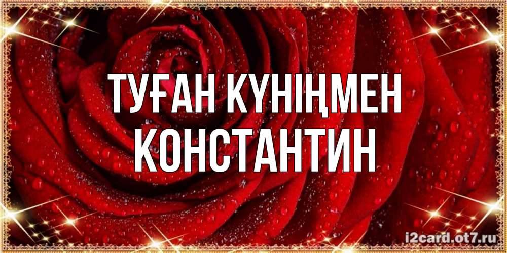 Күн сайын ашық хат с именем, Константин Туған күніңмен роса на розе блестящая в лучах солнца Онлайн тегін жүктеп алу тілектері бар керемет карта 