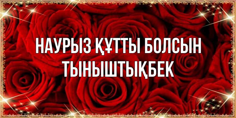 Күн сайын ашық хат с именем, ТЫНЫШТЫҚБЕК Наурыз құтты болсын открытка для любимой Онлайн тегін жүктеп алу тілектері бар керемет карта 