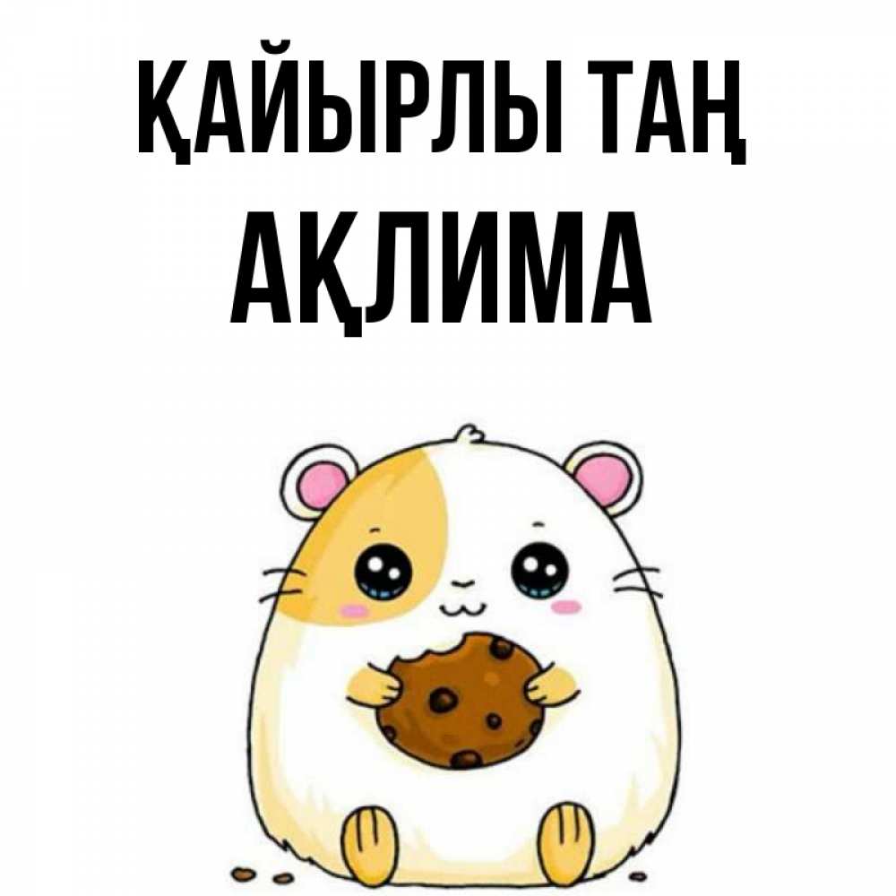 Күн сайын ашық хат с именем, АҚЛИМА Қайырлы таң есть печеньку. Утречко Онлайн тегін жүктеп алу тілектері бар керемет карта 