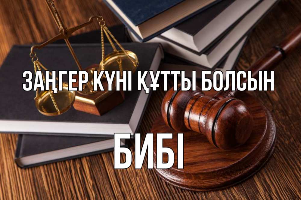 Күн сайын ашық хат с именем, БИБІ Заңгер күні құтты болсын с днем юриста Онлайн тегін жүктеп алу тілектері бар керемет карта 