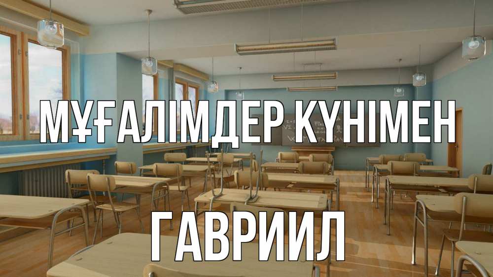 Күн сайын ашық хат с именем, Гавриил Мұғалімдер күнімен с днем учителя Онлайн тегін жүктеп алу тілектері бар керемет карта 