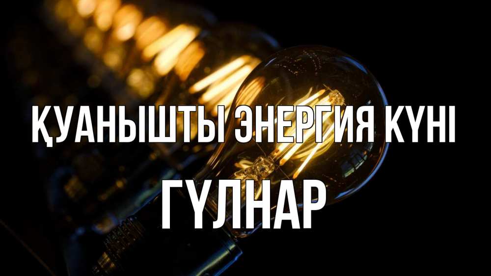 Күн сайын ашық хат с именем, ГҮЛНАР Қуанышты энергия күні лампочка Онлайн тегін жүктеп алу тілектері бар керемет карта 
