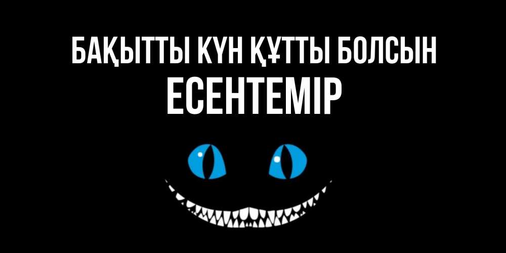 Күн сайын ашық хат с именем, Есентемір Бақытты күн құтты болсын кот улыбается Онлайн тегін жүктеп алу тілектері бар керемет карта 