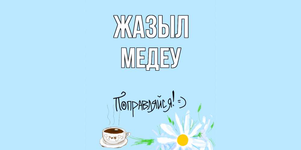 Күн сайын ашық хат с именем, МЕДЕУ Жазыл чай Онлайн тегін жүктеп алу тілектері бар керемет карта 