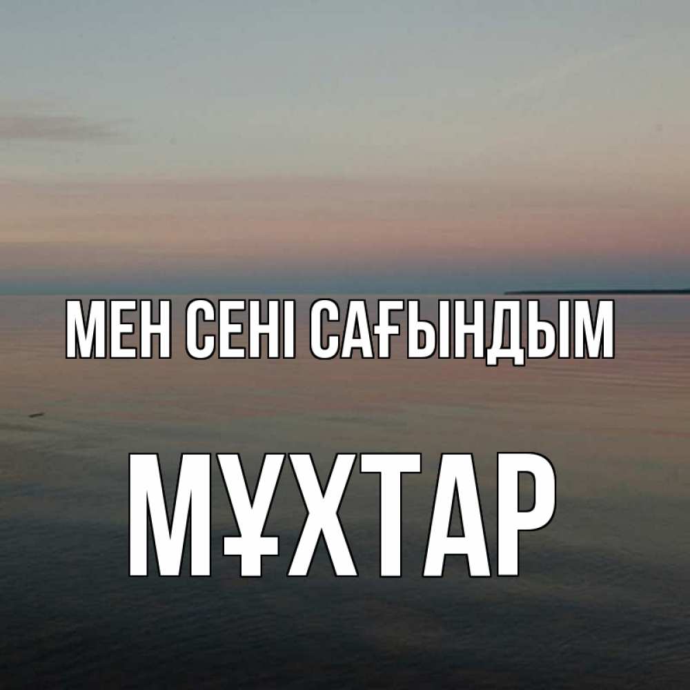 Күн сайын ашық хат с именем, МҰХТАР Мен сені сағындым пусто Онлайн тегін жүктеп алу тілектері бар керемет карта 