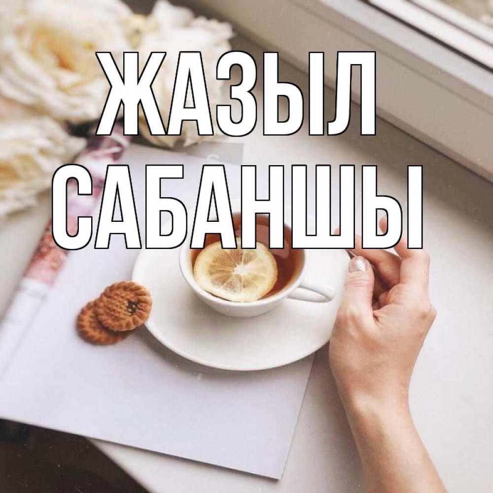 Күн сайын ашық хат с именем, САБАНШЫ Жазыл и печеньками Онлайн тегін жүктеп алу тілектері бар керемет карта 