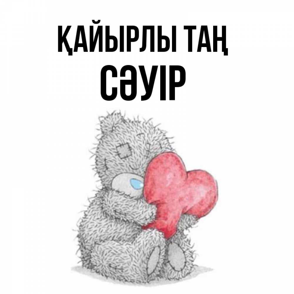 Күн сайын ашық хат с именем, СӘУІР Қайырлы таң плюшевые игрушки Онлайн тегін жүктеп алу тілектері бар керемет карта 
