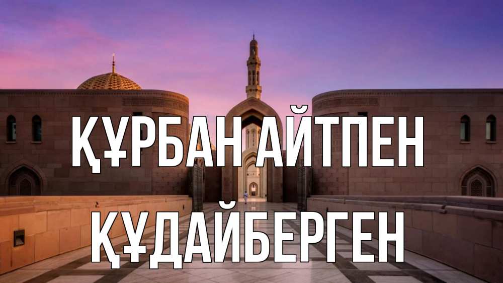 Күн сайын ашық хат с именем, ҚҰДАЙБЕРГЕН Құрбан айтпен мечеть Онлайн тегін жүктеп алу тілектері бар керемет карта 