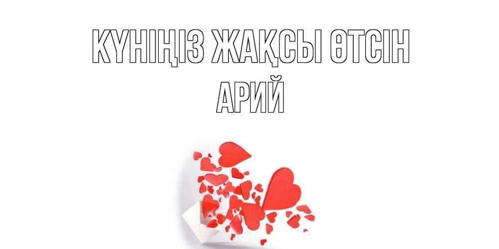 Күн сайын ашық хат с именем, Арий Күніңіз жақсы өтсін с подписью на каждый день и пожеланием отличного дня Онлайн тегін жүктеп алу тілектері бар керемет карта 