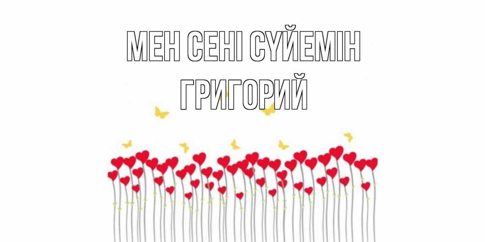 Күн сайын ашық хат с именем, Григорий Мен сені сүйемін бабочки,сердечки Онлайн тегін жүктеп алу тілектері бар керемет карта 
