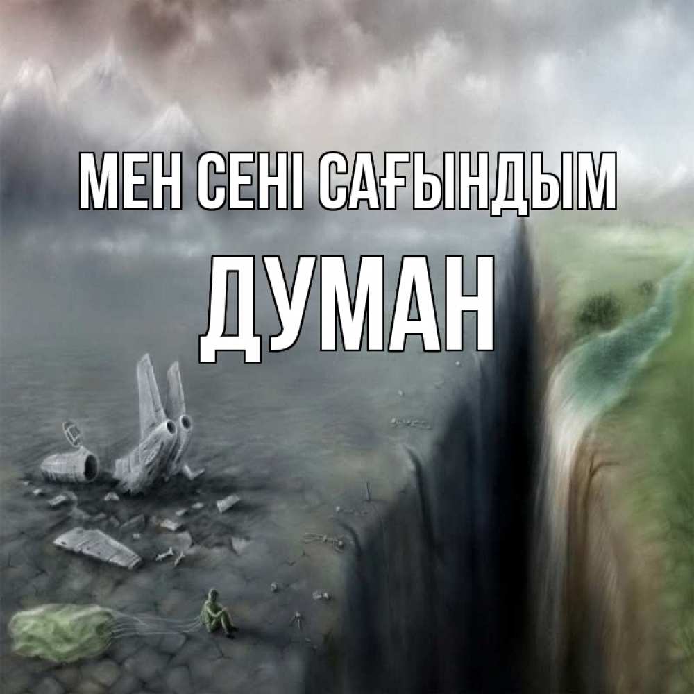 Күн сайын ашық хат с именем, Думан Мен сені сағындым давай скорее ко мне Онлайн тегін жүктеп алу тілектері бар керемет карта 