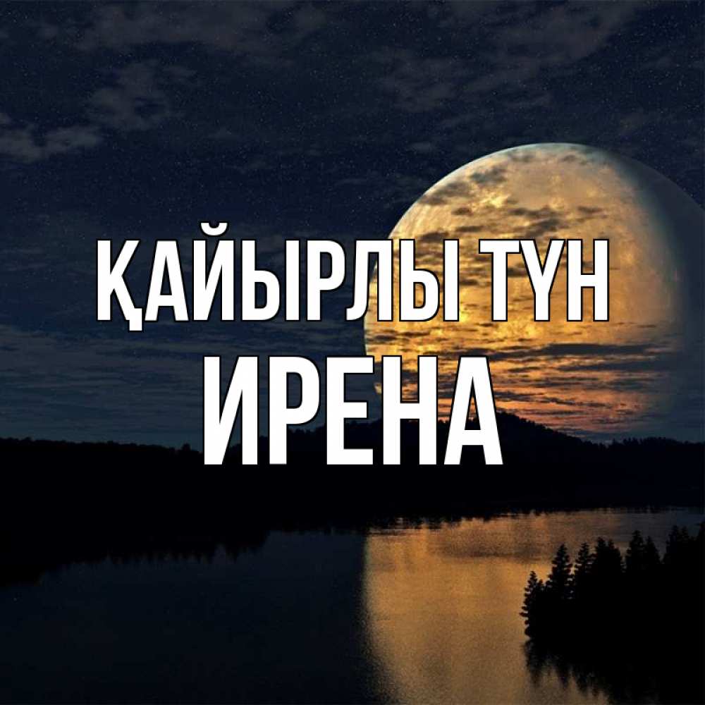 Күн сайын ашық хат с именем, Ирена Қайырлы түн речка Онлайн тегін жүктеп алу тілектері бар керемет карта 