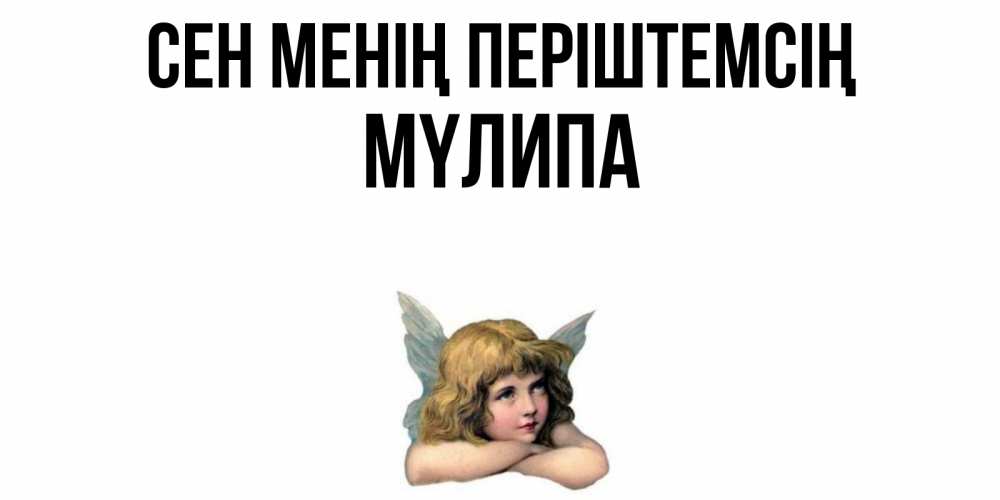 Күн сайын ашық хат с именем, МҮЛИПА Сен менің періштемсің ангел Онлайн тегін жүктеп алу тілектері бар керемет карта 
