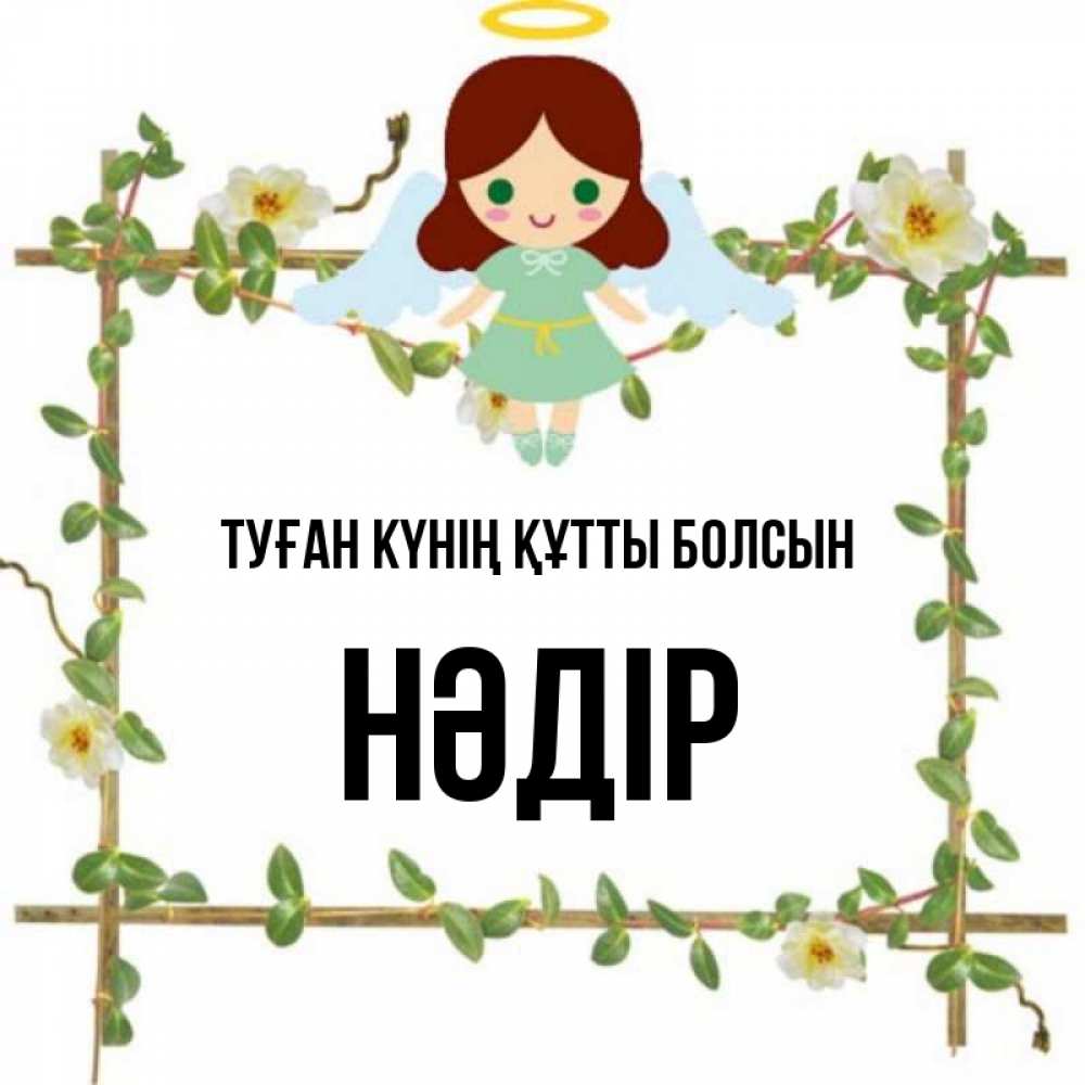 Күн сайын ашық хат с именем, НӘДІР Туған күнің құтты болсын Ангел с нимбом Онлайн тегін жүктеп алу тілектері бар керемет карта 