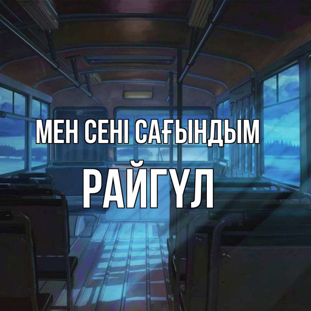 Күн сайын ашық хат с именем, РАЙГҮЛ Мен сені сағындым тоска Онлайн тегін жүктеп алу тілектері бар керемет карта 