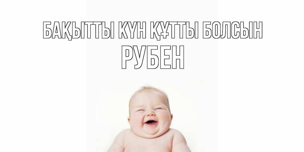 Күн сайын ашық хат с именем, Рубен Бақытты күн құтты болсын ребенок Онлайн тегін жүктеп алу тілектері бар керемет карта 