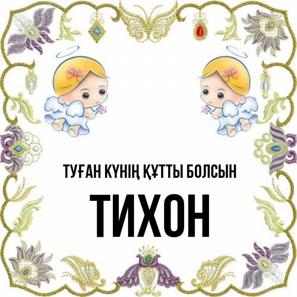 Күн сайын ашық хат с именем, Тихон Туған күнің құтты болсын маленькие ангелы с крылышками Онлайн тегін жүктеп алу тілектері бар керемет карта 