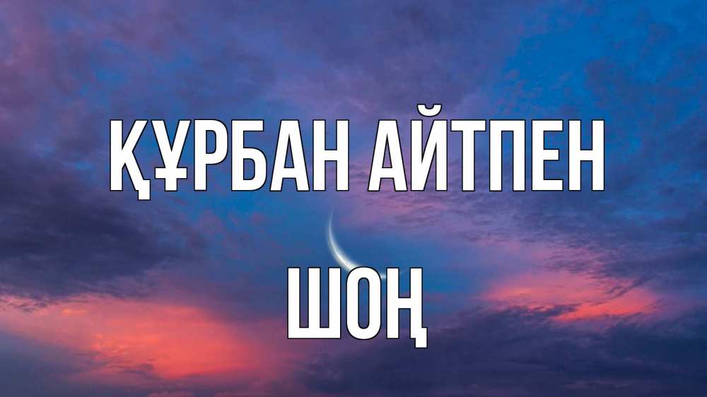 Күн сайын ашық хат с именем, ШОҢ Құрбан айтпен месяц 1 Онлайн тегін жүктеп алу тілектері бар керемет карта 