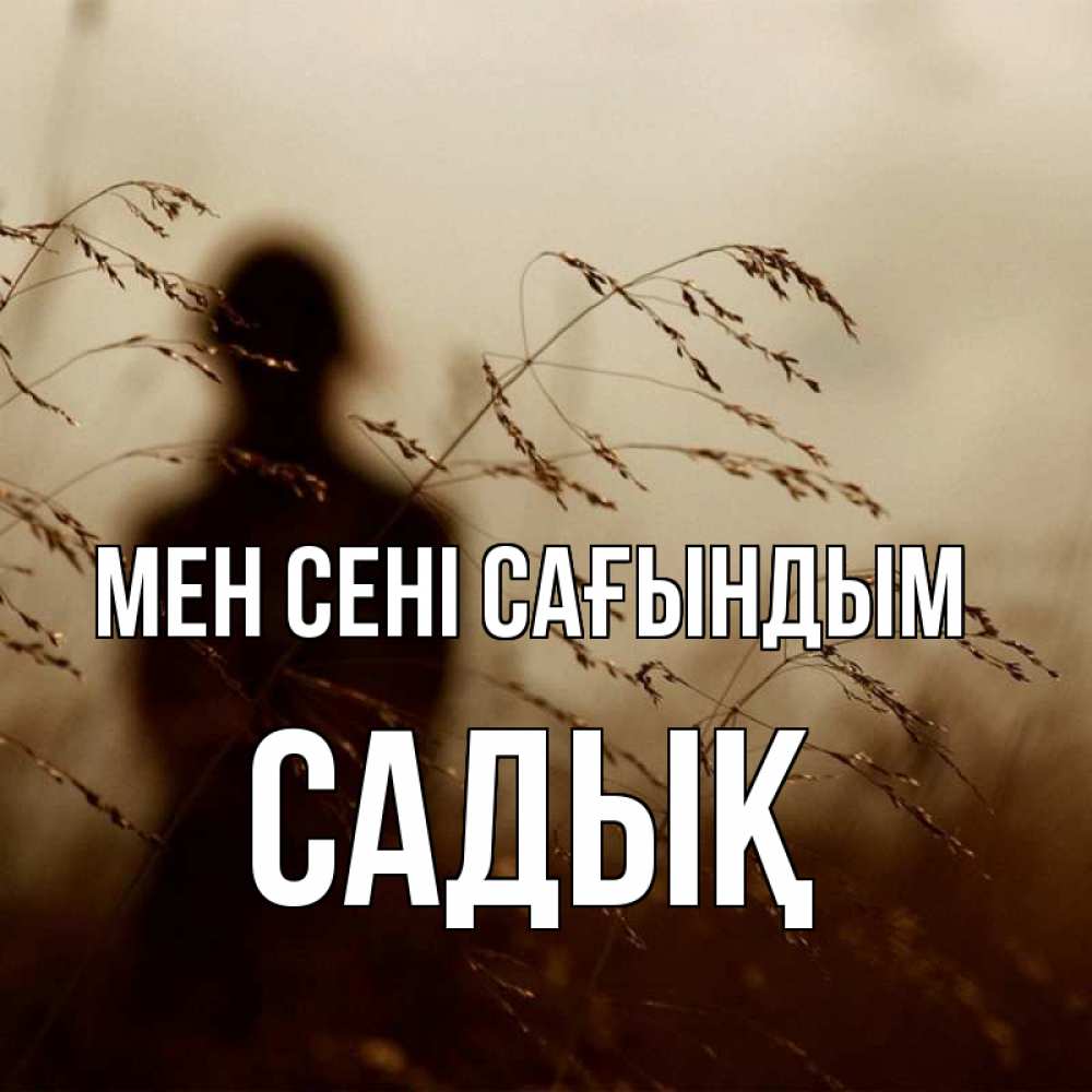 Күн сайын ашық хат с именем, САДЫҚ Мен сені сағындым силуэт девушки Онлайн тегін жүктеп алу тілектері бар керемет карта 