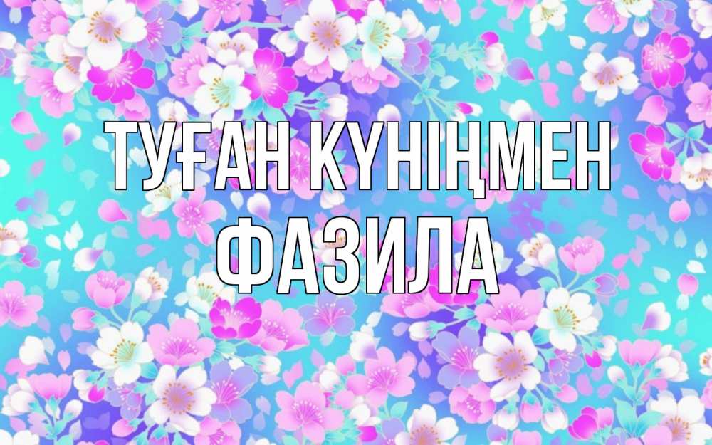 Күн сайын ашық хат с именем, ФАЗИЛА Туған күніңмен открытка с заливкой Онлайн тегін жүктеп алу тілектері бар керемет карта 