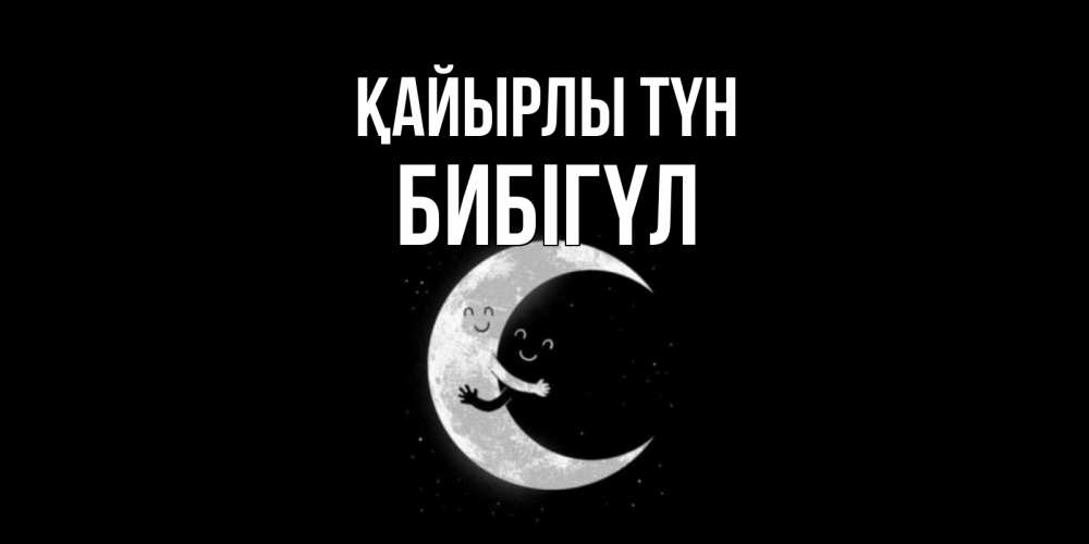 Күн сайын ашық хат с именем, БИБІГҮЛ Қайырлы түн месяц Онлайн тегін жүктеп алу тілектері бар керемет карта 