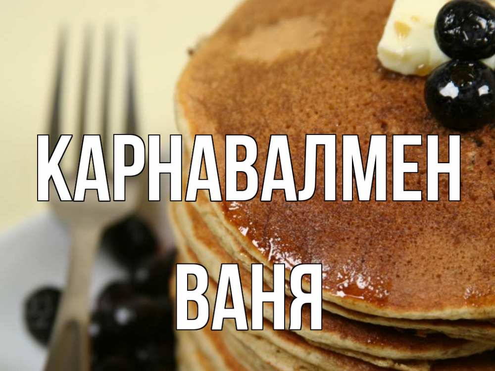 Күн сайын ашық хат с именем, Ваня Карнавалмен блины Онлайн тегін жүктеп алу тілектері бар керемет карта 