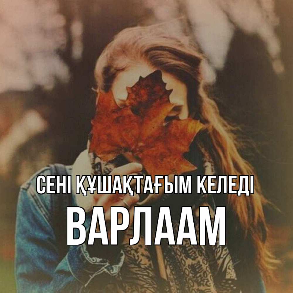 Күн сайын ашық хат с именем, Варлаам сені құшақтағым келеді осеннее настроение и рыжая Онлайн тегін жүктеп алу тілектері бар керемет карта 