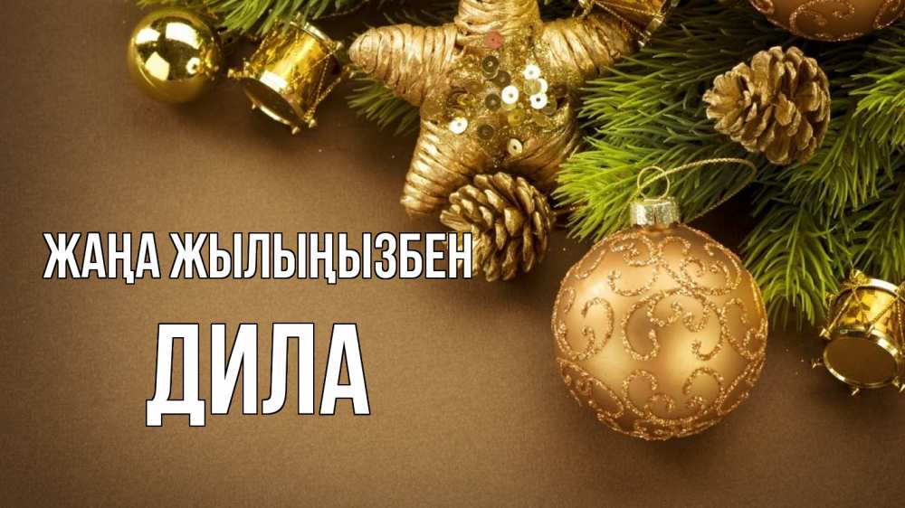 Күн сайын ашық хат с именем, ДИЛА Жаңа жылыңызбен новый год Онлайн тегін жүктеп алу тілектері бар керемет карта 