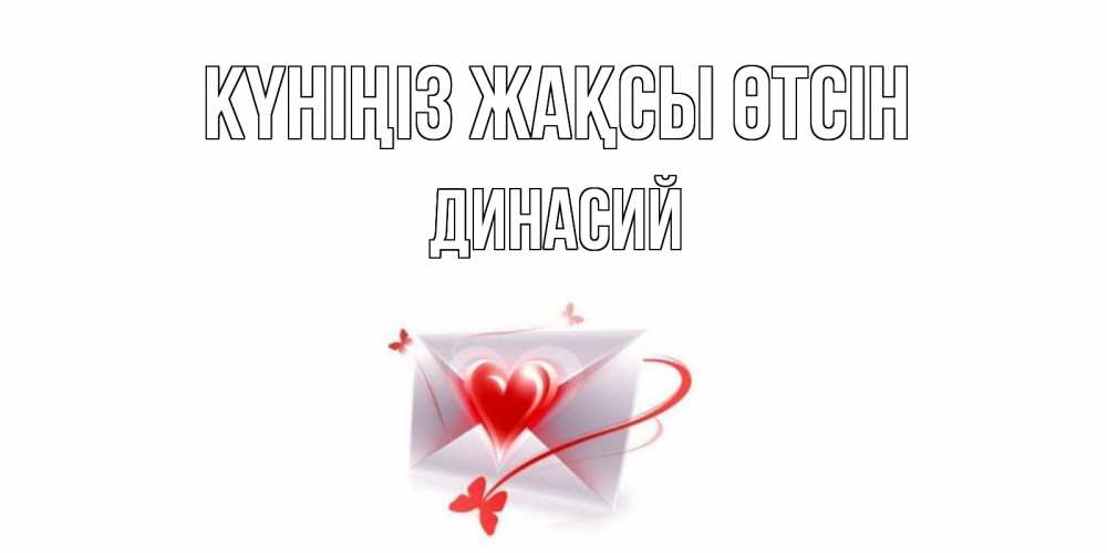 Күн сайын ашық хат с именем, Динасий Күніңіз жақсы өтсін конверт с сердечком Онлайн тегін жүктеп алу тілектері бар керемет карта 